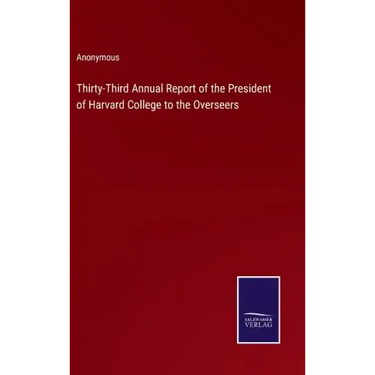 Thirty-Third Annual Report of the President of Harvard College to the Overseers