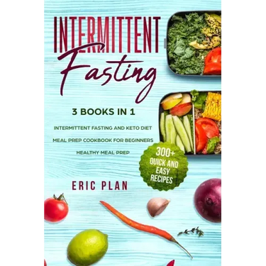 Intermittent Fasting: 3 Books in 1; Intermittent Fasting and Keto Diet, Meal Prep Cookbook for Beginners, Healthy Meal Prep. 300+ Quick and Easy Recip