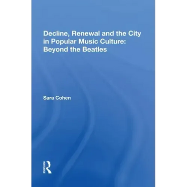 Decline, Renewal and the City in Popular Music Culture: Beyond the Beatles