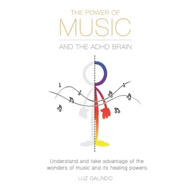 The Power of Music and the ADHD Brain: Understand and take advantage of the wonders of music and its healing powers.