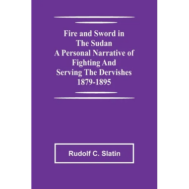 Fire and Sword in the Sudan A Personal Narrative of Fighting and Serving the Dervishes 1879-1895