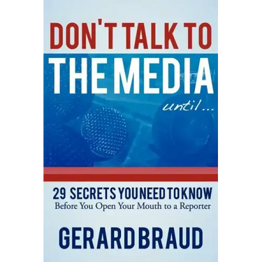 Don't Talk to the Media: 29 Secrets You Need to Know Before You Open Your Mouth to a Reporter