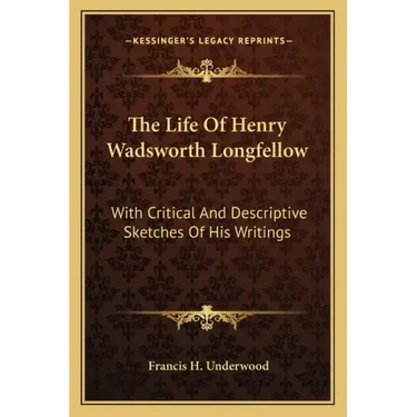 The Life of Henry Wadsworth Longfellow: With Critical and Descriptive Sketches of His Writings