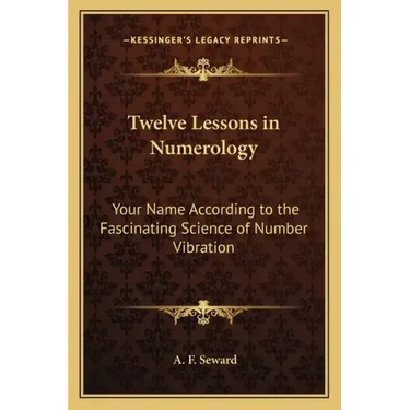 Twelve Lessons in Numerology: Your Name According to the Fascinating Science of Number Vibration