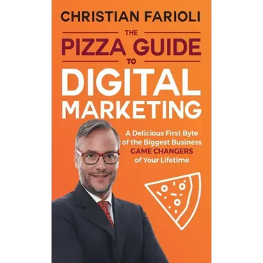 The Pizza Guide to Digital Marketing: A Delicious First Byte of the Biggest Business Game Changers of Your Lifetime