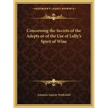 Concerning the Secrets of the Adepts or of the Use of Lully's Spirit of Wine