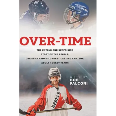 Over-Time: The untold and surprising story of the Rebels, One of Canada's longest-lasting amateur, adult hockey teams