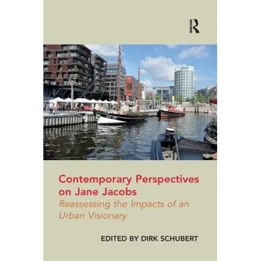 Contemporary Perspectives on Jane Jacobs: Reassessing the Impacts of an Urban Visionary