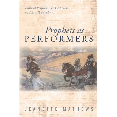 Prophets as Performers: Biblical Performance Criticism and Israel's Prophets