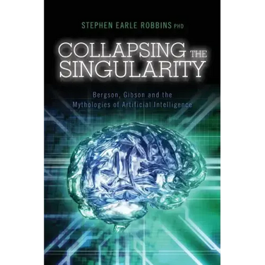 Collapsing the Singularity: Bergson, Gibson and the Mythologies of Artificial Intelligence