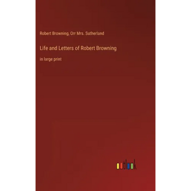 Life and Letters of Robert Browning: in large print
