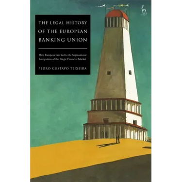 The Legal History of the European Banking Union: How European Law Led to the Supranational Integration of the Single Financial Market