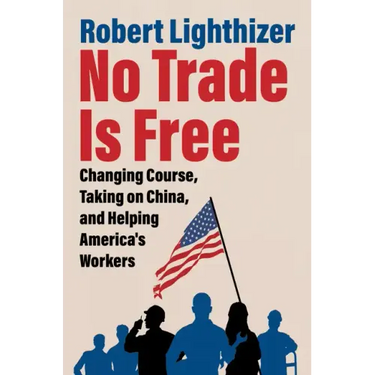 No Trade Is Free: Changing Course, Taking on China, and Helping America's Workers
