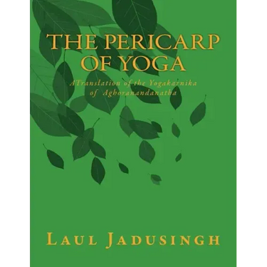 The Pericarp of Yoga: A Translation of the Yogakarnika of Aghoranandanatha