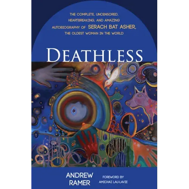 Deathless: The Complete, Uncensored, Heartbreaking, and Amazing Autobiography of Serach Bat Asher, the Oldest Woman in the World