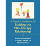 A Practical Handbook for Building the Play Therapy Relationship