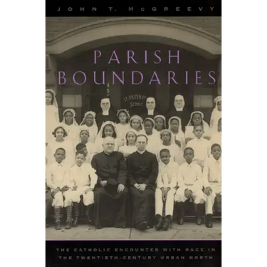 Parish Boundaries: The Catholic Encounter with Race in the Twentieth-Century Urban North