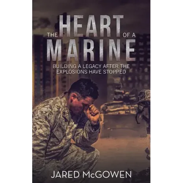 The Heart of a Marine: Building a Legacy After the Explosions Have Stopped
