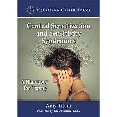 Central Sensitization and Sensitivity Syndromes: A Handbook for Coping