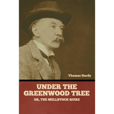 Under the Greenwood Tree; Or, The Mellstock Quire