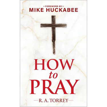 How to Pray and How to Study the Bible for Greatest Profit: With a Foreword by Mike Huckabee