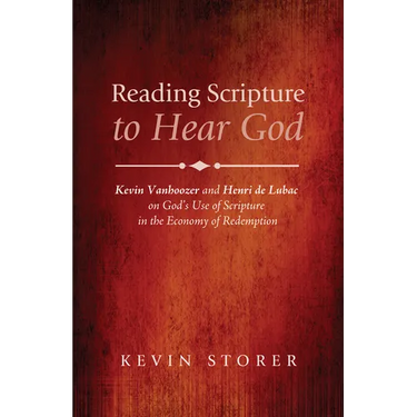 Reading Scripture to Hear God: Kevin Vanhoozer and Henri de Lubac on God's Use of Scripture in the Economy of Redemption