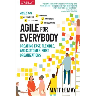 Agile for Everybody: Creating Fast, Flexible, and Customer-First Organizations