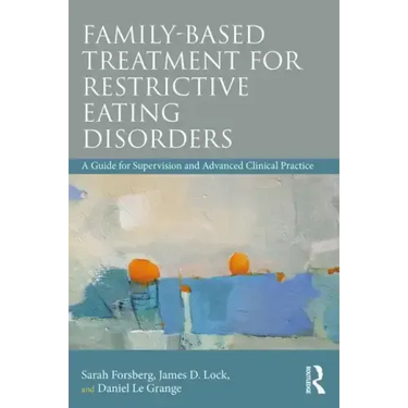 Family Based Treatment for Restrictive Eating Disorders: A Guide for Supervision and Advanced Clinical Practice