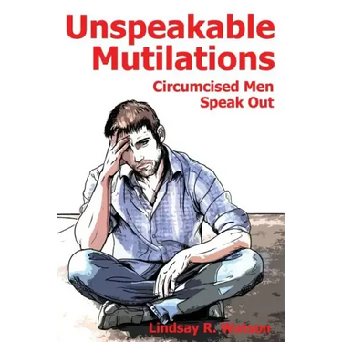 Unspeakable Mutilations: Circumcised Men Speak Out