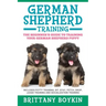 German Shepherd Training: The Beginner's Guide to Training Your German Shepherd Puppy: Includes Potty Training, Sit, Stay, Fetch, Drop, Leash Tr