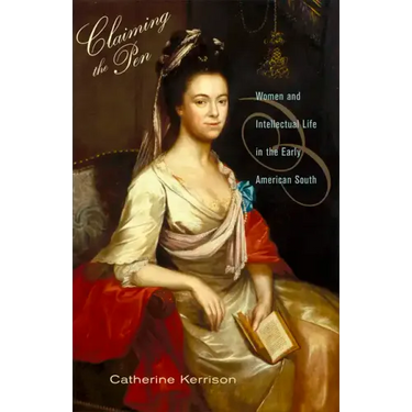 Claiming the Pen: Women and Intellectual Life in the Early American South