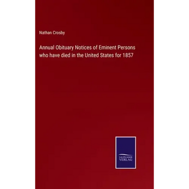Annual Obituary Notices of Eminent Persons who have died in the United States for 1857