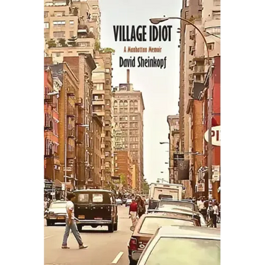 Village Idiot: A Manhattan Memoir