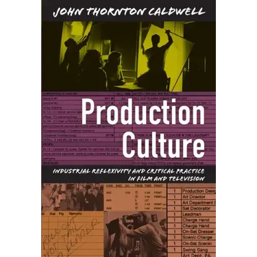 Production Culture: Industrial Reflexivity and Critical Practice in Film and Television