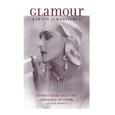 Glamour in Six Dimensions: Modernism and the Radiance of Form