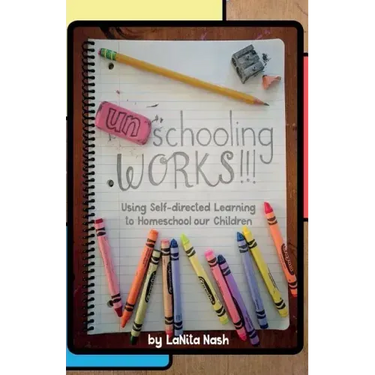 Unschooling Works!!!: Using self-directed learning to homeschool our children