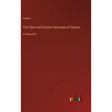 The Odes and Carmen Saeculare of Horace: in large print