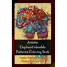 Artistic Elephant Mandala Patterns Coloring Book: Unique Elephant Mandala Designs Coloring Book