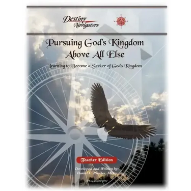 Pursuing God's Kingdom, Above All Else - Teacher Edition: Learning to Become a Seeker of God's Kingdom