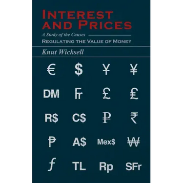 Interest and Prices: A Study of the Causes Regulating the Value of Money