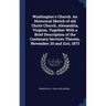 Washington's Church. An Historical Sketch of old Christ Church, Alexandria, Virginia, Together With a Brief Description of the Centenary Services Ther