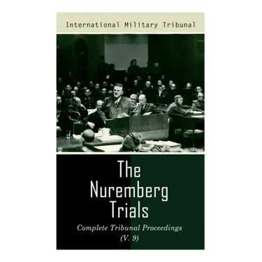The Nuremberg Trials: Complete Tribunal Proceedings (V. 9): Trial Proceedings From 8 March 1946 to 23 March 1946