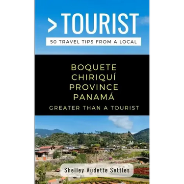Greater Than a Tourist- Boquete Chiriquí Province Panamá: 50 Travel Tips from a Local