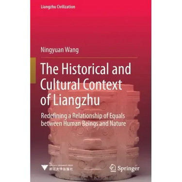 The Historical and Cultural Context of Liangzhu: Redefining a Relationship of Equals Between Human Beings and Nature