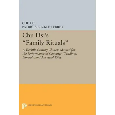 Chu Hsi's Family Rituals: A Twelfth-Century Chinese Manual for the Performance of Cappings, Weddings, Funerals, and Ancestral Rites