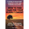 How to find care for your elderly parent: A guide to selecting assisted living and nursing home, plus what to do when the money runs out