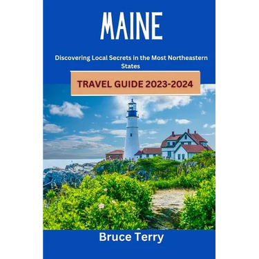 Maine Travel Guide 2023-2024: Discovering Local Secrets in the Most Northeastern State