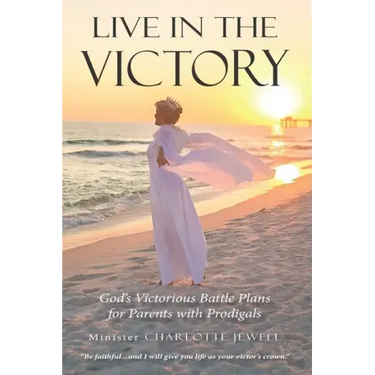 Live In The Victory: God's Victorious Battle Plans for Parents of Prodigals