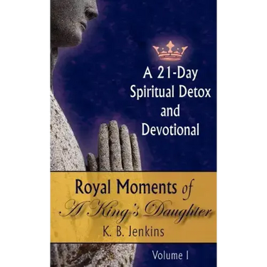 Royal Moments of A King's Daughter: A 21-Day Spiritual Detox and Devotional Volume I