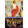 Adventures in Prayer: Reflection on St Teresa of Avila, St John of the Cross and St Therese of Lisieux